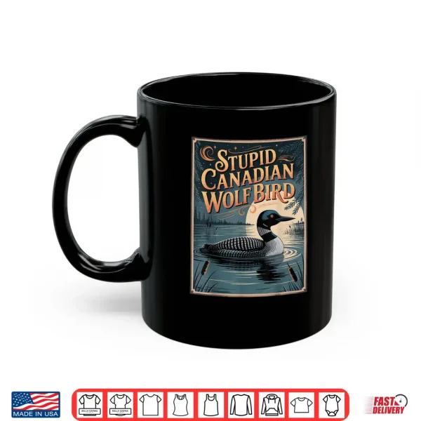 Stupid Canadian Wolf Bird Funny Loon Humor Shirt 3 Mug Stupid Canadian Wolf Bird Funny Loon Humor Shirt 3