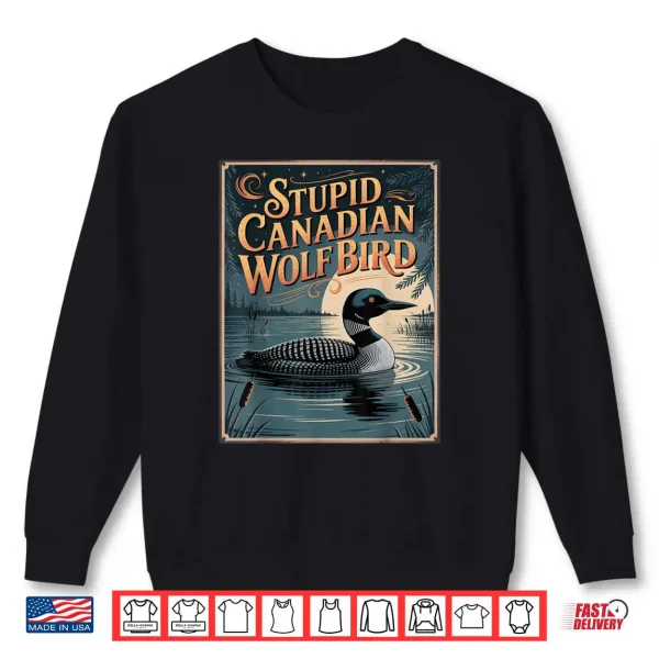 Stupid Canadian Wolf Bird Funny Loon Humor Shirt 1 Sweatshirt Stupid Canadian Wolf Bird Funny Loon Humor Shirt 3