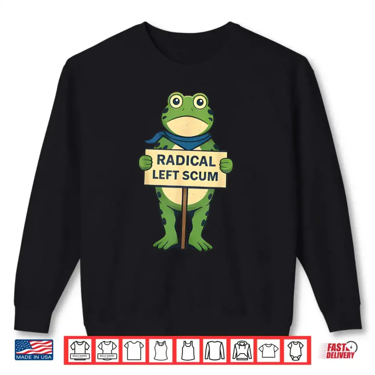 Radical Left Scum Frog Liberal Leftist Statement Shirt 1 Sweatshirt Radical Left Scum Frog Liberal Leftist Statement Shirt