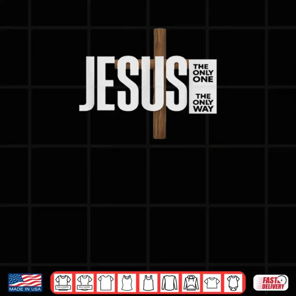Design Jesus The ONLY ONE The ONLY Way Shirt