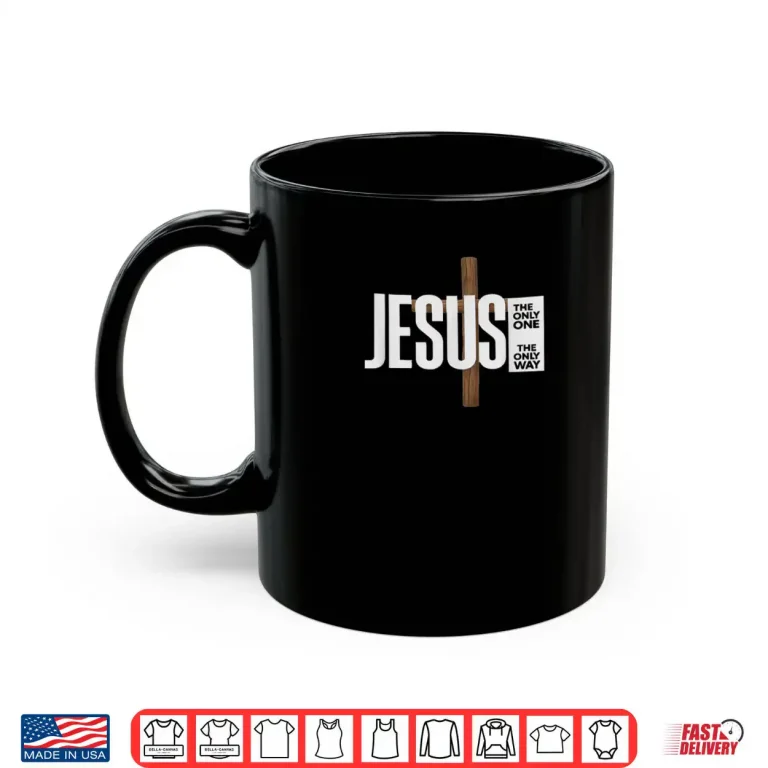 Mug Jesus The ONLY ONE The ONLY Way Shirt