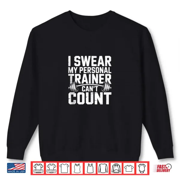 I Swear My Personal Trainer Can’t Count Fitness Gym Humor Shirt 1 Sweatshirt I Swear My Personal Trainer Cant Count Fitness Gym Humor Shirt