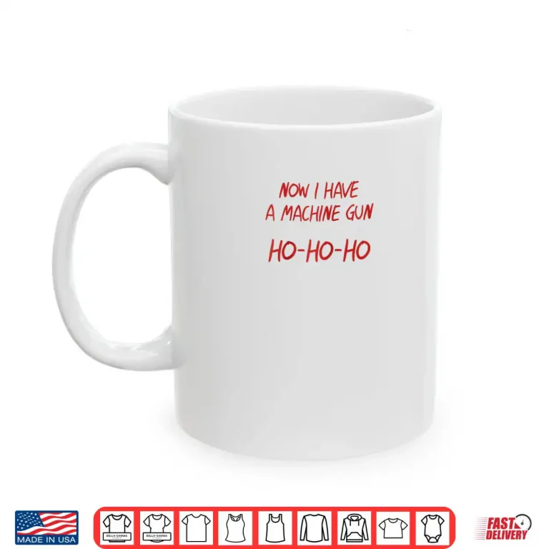 Ho Ho Ho Now I Have a Machine Gun Shirt 3 Mug Ho Ho Ho Now I Have a Machine Gun Shirt