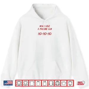 Hoodie Ho Ho Ho Now I Have a Machine Gun Shirt