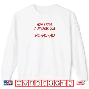 Sweatshirt Ho Ho Ho Now I Have a Machine Gun Shirt