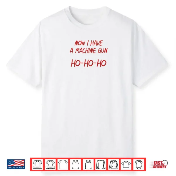 Ho Ho Ho Now I Have a Machine Gun Shirt