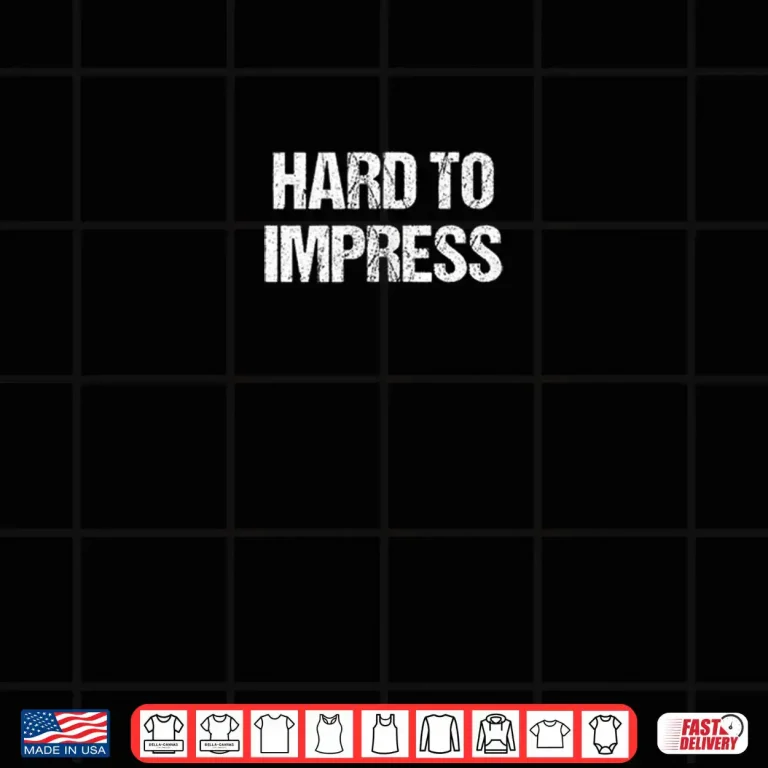 Design Hard to Impress Easy to Disappoint Shirt 1