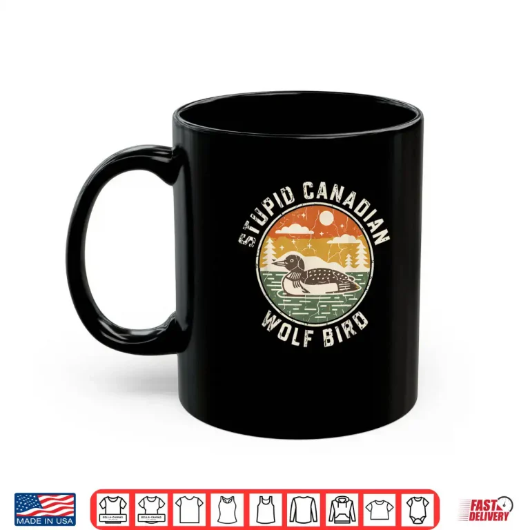 Mug Stupid Canadian Wolf Bird ICE Loon Humor Shirt