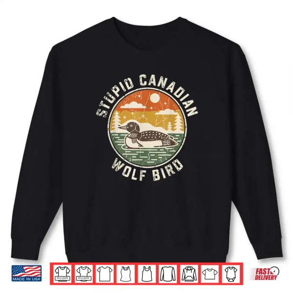 Sweatshirt Stupid Canadian Wolf Bird ICE Loon Humor Shirt