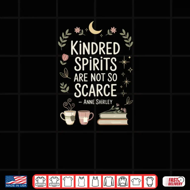 Design Kindred Spirits Are Not So Scarece Book Lover Friend Quote Anne Shirley Shirt