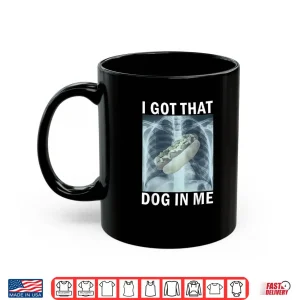 I Got That Dog in Me Hot Dog X Ray Meme Shirt 3 Mug I Got That Dog in Me Hot Dog X Ray Meme Shirt