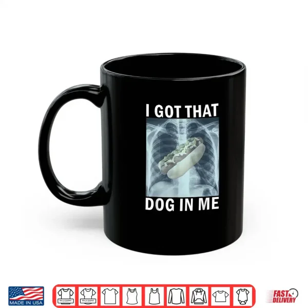 I Got That Dog in Me Hot Dog X Ray Meme Shirt 3 Mug I Got That Dog in Me Hot Dog X Ray Meme Shirt