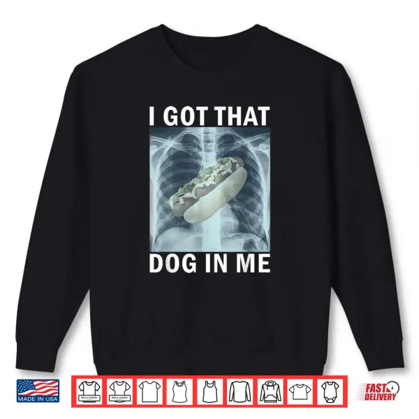 I Got That Dog in Me Hot Dog X Ray Meme Shirt 1 Sweatshirt I Got That Dog in Me Hot Dog X Ray Meme Shirt