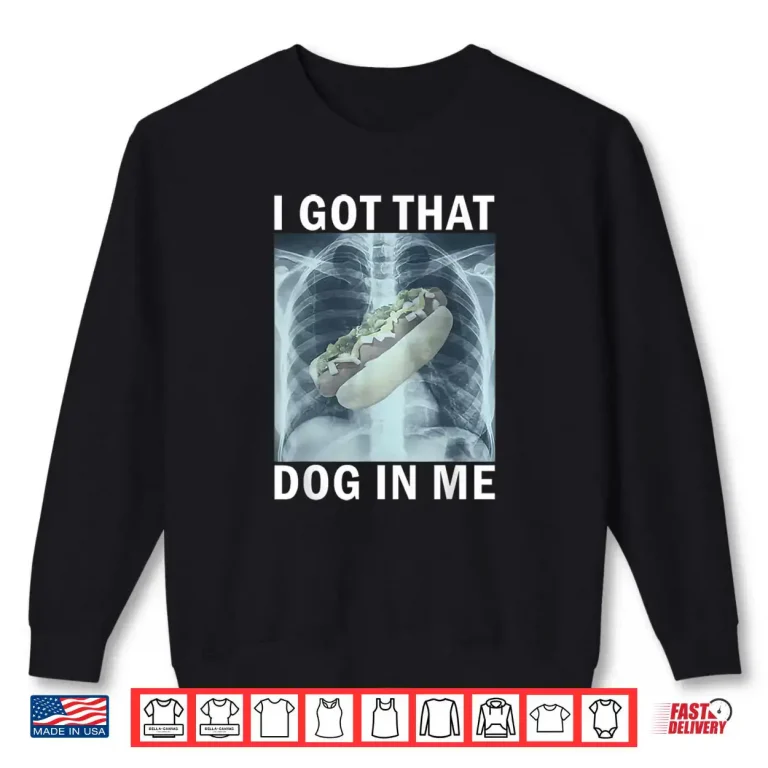 Sweatshirt I Got That Dog in Me Hot Dog X Ray Meme Shirt