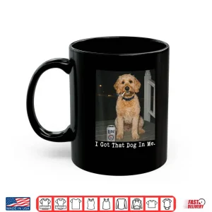 Mug I Got That Dog in Me Golden Doodle Meme Doodle Mom Shirt
