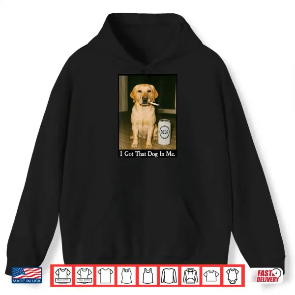 Hoodie I Got That Dog in Me Funny Retriever Smoking Beer Meme Shirt