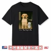I Got That Dog in Me Funny Retriever Smoking Beer Meme Shirt