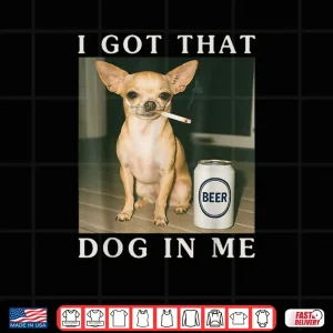 Design I Got That Dog in Me Funny Chihuahua Smoking Beer Shirt