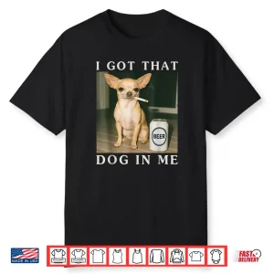 I Got That Dog in Me Funny Chihuahua Smoking Beer Shirt