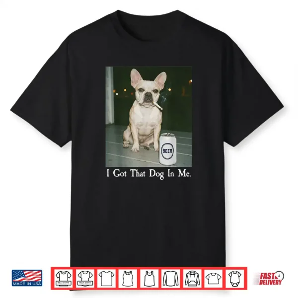 I Got That Dog in Me French Bulldog Smoking Beer Meme Shirt