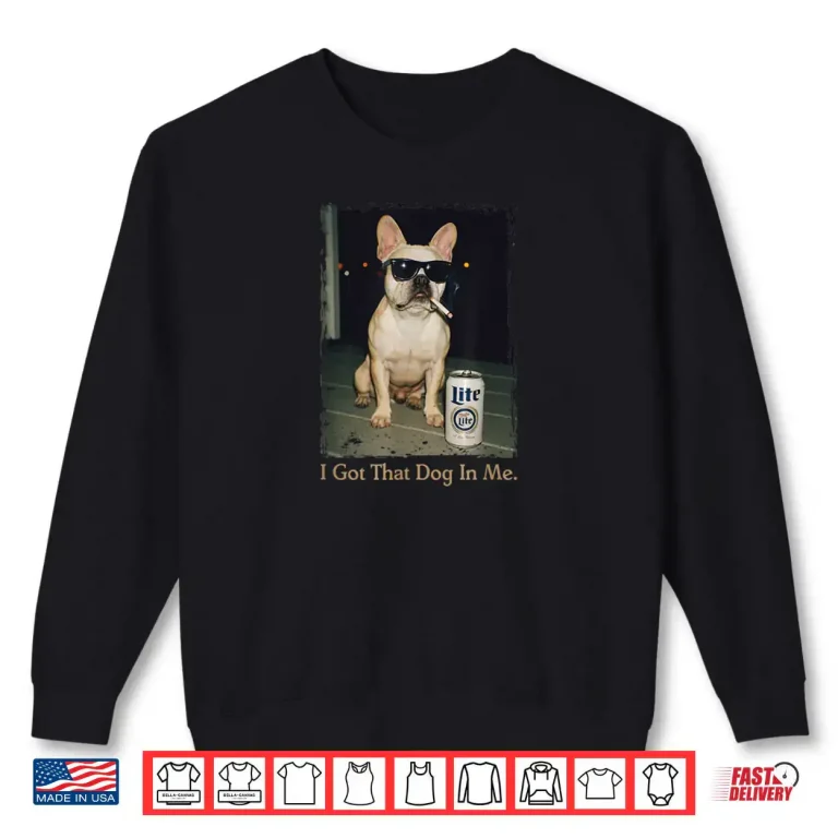 I Got That Dog in Me French Bulldog Meme Frenchie Mom Shirt 1 Sweatshirt I Got That Dog in Me French Bulldog Meme Frenchie Mom Shirt
