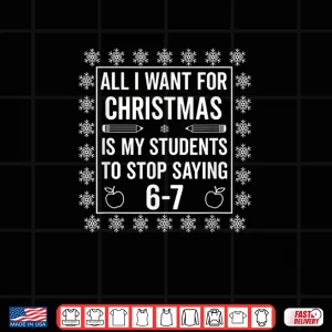 Design Students Saying 6 7 67 Six Seven Teacher Christmas Shirt