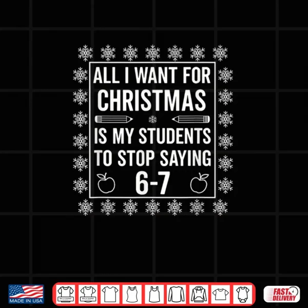 Design Students Saying 6 7 67 Six Seven Teacher Christmas Shirt