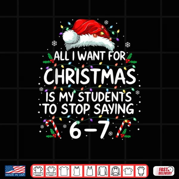 Design Students Saying 6 7 67 Six Seven Funny Teacher Christmas Shirt