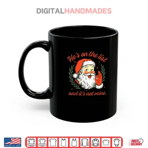 Mug Hes on The List not Mine Santa Funny Christmas Shirt