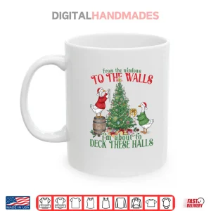 Mug From The Windows to The Walls Im About to Deck These Halls Shirt