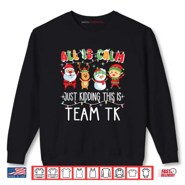 Sweatshirt All is Calm Just Kidding This is Team TK Xmas Squad Shirt