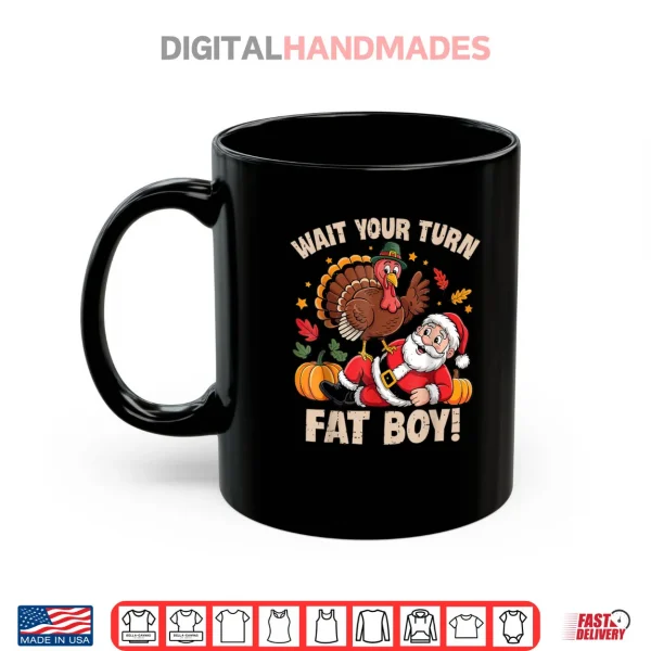 Mug Wait Your Turn Fat Boy Turkey and Santa Thanksgiving Humor Shirt