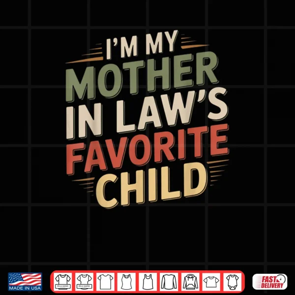 Design Im My Mother in Laws Favorite Child Im Moms Favorite Shirt