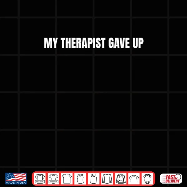 Design My Therapist Gave Up Shirt