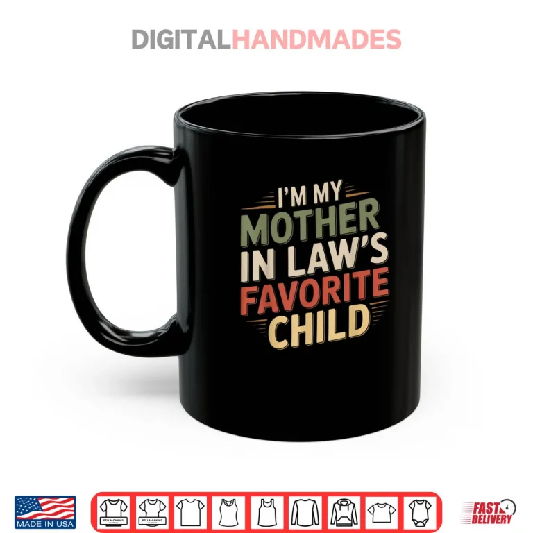 Mug Im My Mother in Laws Favorite Child Im Moms Favorite Shirt