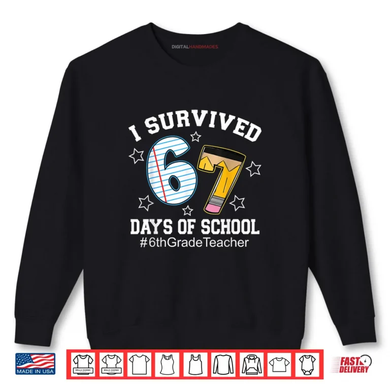 Sweatshirt I Survived 67 Days of School 6th Grade Teacher Shirt