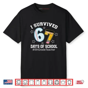 I Survived 67 Days of School 6th Grade Teacher Shirt