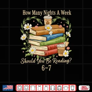 Design How Many Nights A Week Should You Be Reading 6 7 Book Meme Shirt