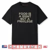 Food is a Right Not a Privilege Human Rights Equality Shirt