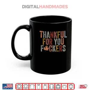 Mug Thankful For You Fuckers Shirt