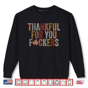 Sweatshirt Thankful For You Fuckers Shirt