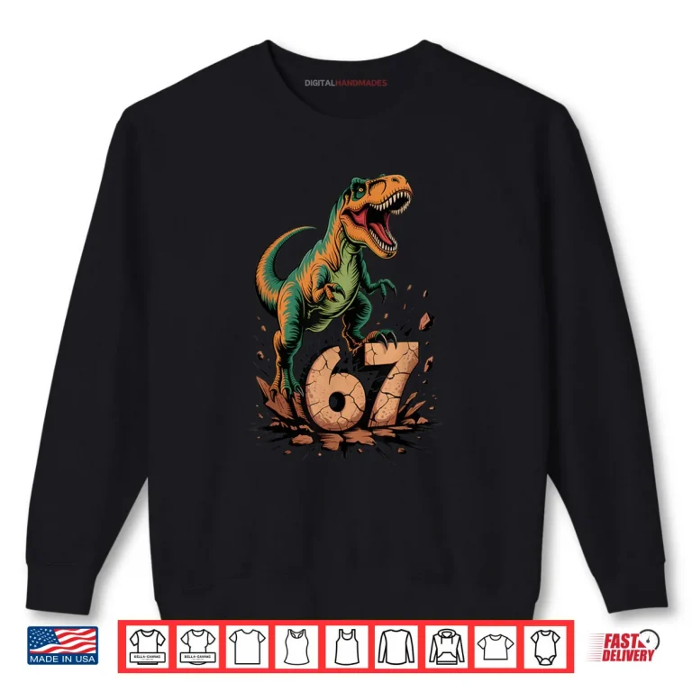 67 T Rex Six Seven Tyrannosaurus Dinosaur 6 7 Meme 67 Shirt 1 Sweatshirt 67 T Rex Six Seven Tyrannosaurus Dinosaur 6 7 Meme 67 Shirt