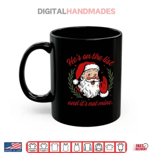 Mug Hes On The List And Its Not Mine Santa Christmas Shirt