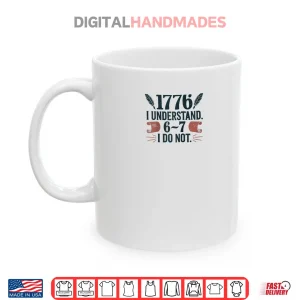 Mug 1776 I Understand 6 7 I Do Not Shirt