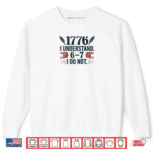 1776 I Understand 6 7 I Do Not Shirt 1 Sweatshirt 1776 I Understand 6 7 I Do Not Shirt