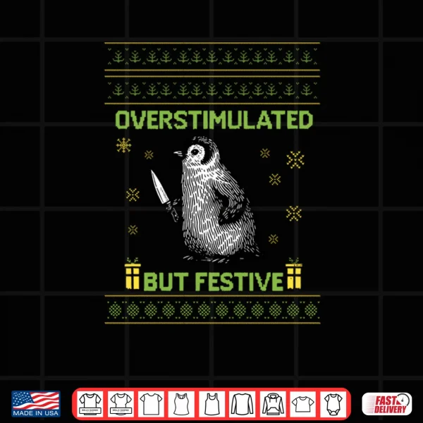 Overstimulated But Festive Christmas Ugly Penguin Shirt 4 Design Overstimulated But Festive Christmas Ugly Penguin Shirt