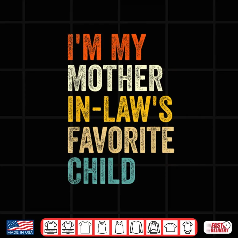 Design Im My Mother in Laws Favorite Child Funny Parent Family Shirt