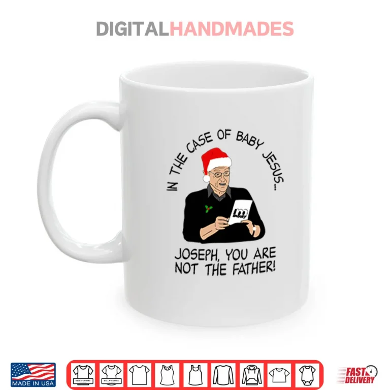 Mug In The Case Of Baby Jesus Joseph You Are Not The Father Shirt