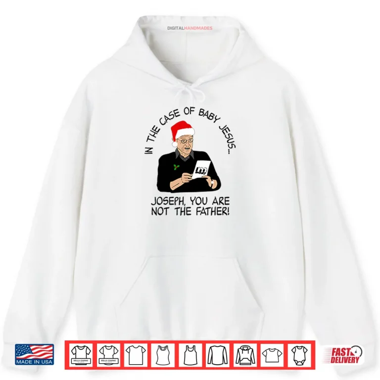 Hoodie In The Case Of Baby Jesus Joseph You Are Not The Father Shirt