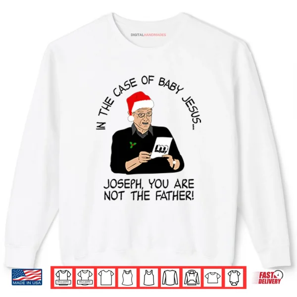 Sweatshirt In The Case Of Baby Jesus Joseph You Are Not The Father Shirt